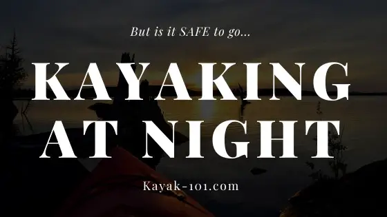 is it safe to go kayaking at night